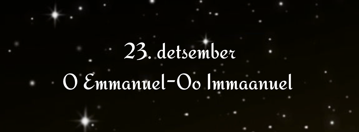 O Emmanuel, Rex et legifer noster, exspectatio gentium, et Salvator earum : veni ad salvandum nos, Domine, Deus noster. Oo Immaanuel, meie kuningas ja käsuandja